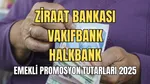 Emekli Promosyonu 2025: Ziraat, Vakıfbank ve Halkbank Fırsatları!