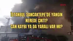 Son dakika: İstanbul Sancaktepe yangın nerede çıktı, ölü ve yaralı var mı?