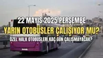 YARIN OTOBÜSLER ÇALIŞIYOR MU SON DAKİKA? Yarın özel halk otobüsleri grevde mi? (22 Mayıs 2025)